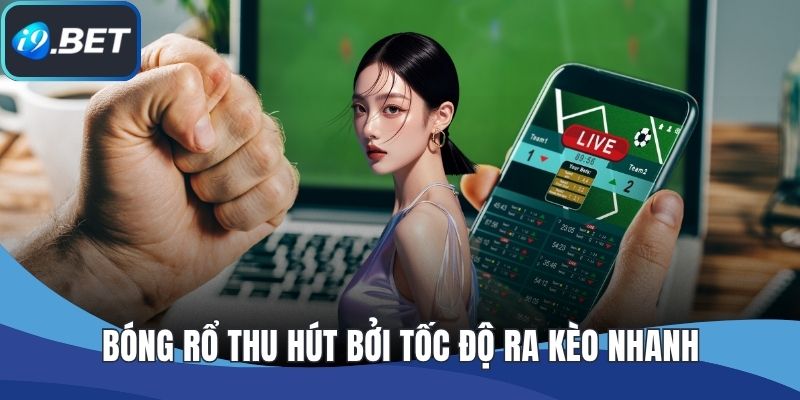 Bóng rổ thu hút bởi tốc độ ra kèo nhanh
