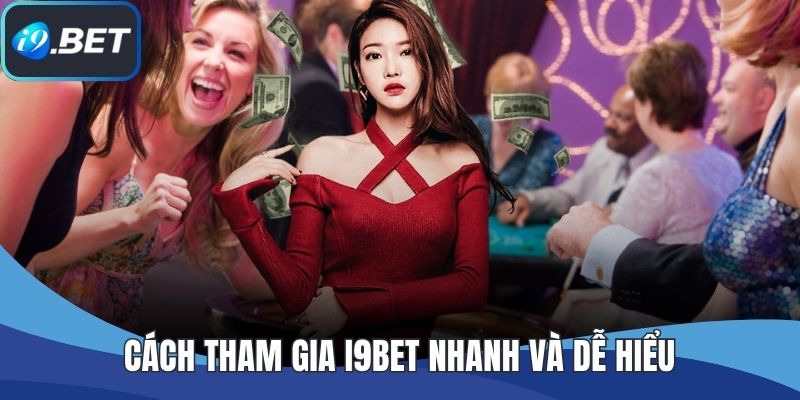 Cách tham gia I9BET nhanh và dễ hiểu
