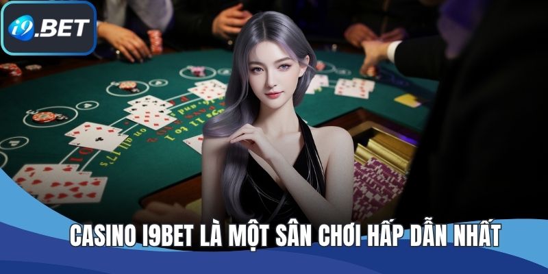 Casino I9BET là một sân chơi hấp dẫn nhất