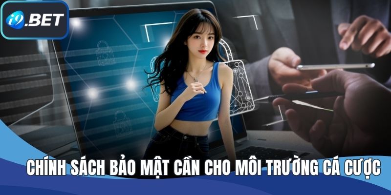 Chính sách bảo mật cần cho môi trường cá cược