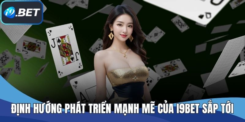 Định hướng phát triển mạnh mẽ của I9BET sắp tới