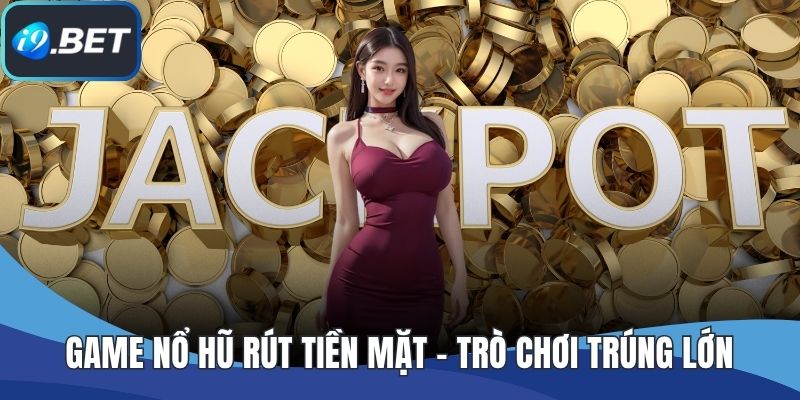 Game Nổ Hũ Rút Tiền Mặt – Trò Chơi Trúng Lớn, Rút Nhanh