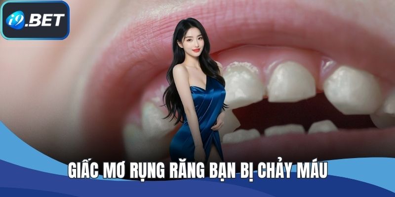 Giấc mơ rụng răng bạn bị chảy máu