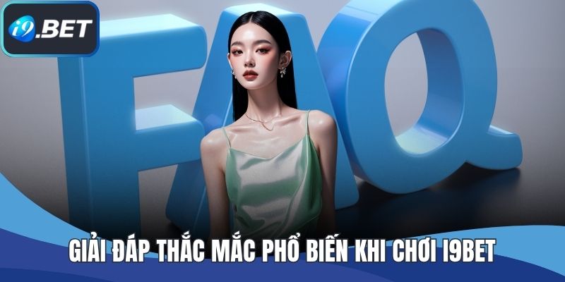 Giải đáp thắc mắc phổ biến khi chơi I9BET