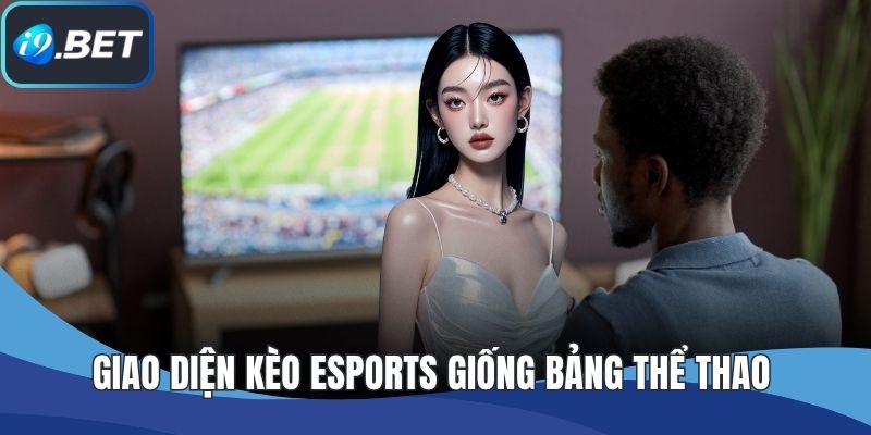 Giao diện kèo Esports giống bảng thể thao truyền thống