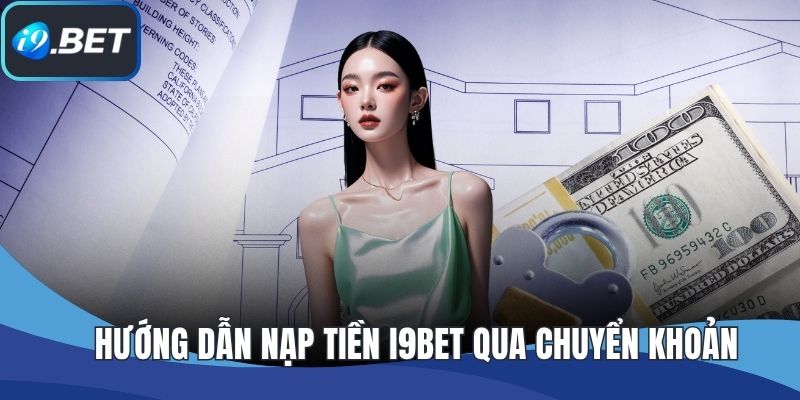Hướng dẫn nạp tiền I9BET qua chuyển khoản ngân hàng