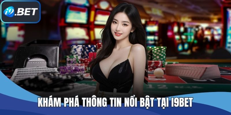 Khám phá thông tin nổi bật tại I9BET