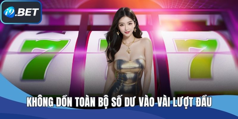 Không dồn toàn bộ số dư vào vài lượt đầu