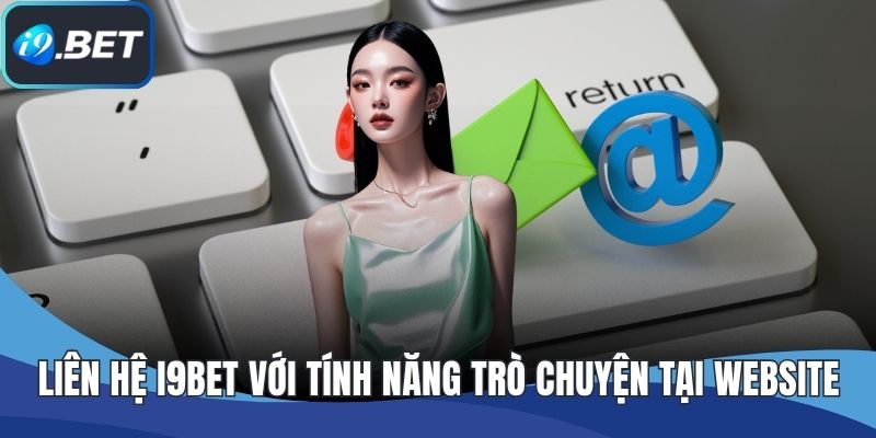 Liên hệ I9BET với tính năng trò chuyện tại website
