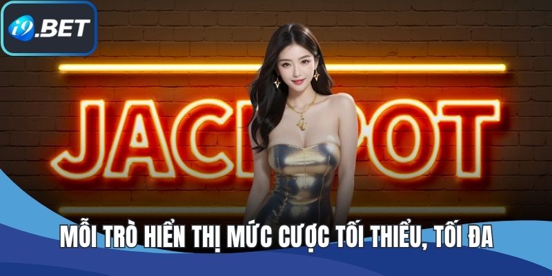 Mỗi trò hiển thị mức cược tối thiểu, tối đa