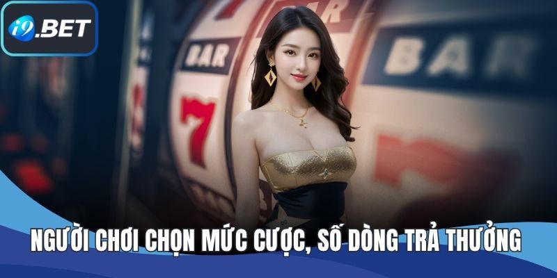 Người chơi chọn mức cược, số dòng trả thưởng 