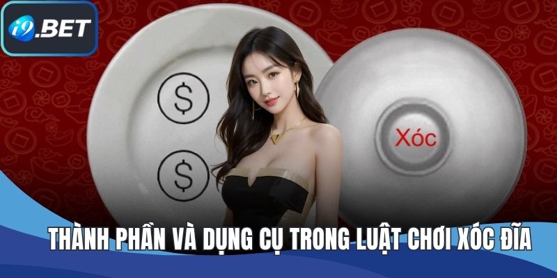 Thành phần và dụng cụ trong luật chơi xóc đĩa