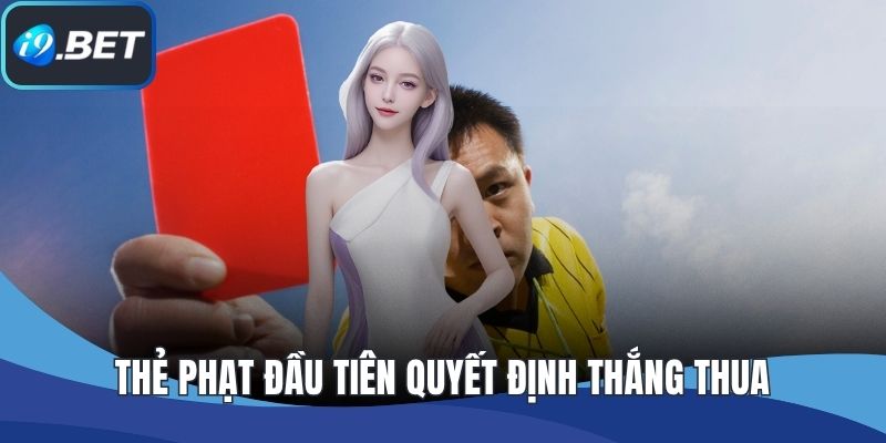 Thẻ phạt đầu tiên quyết định thắng thua