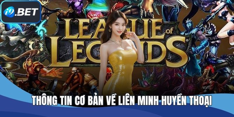 Thông tin cơ bản về liên minh huyền thoại