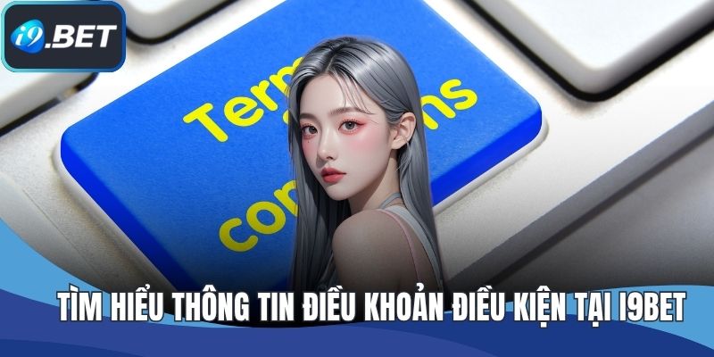 Tìm hiểu thông tin điều khoản điều kiện tại I9BET